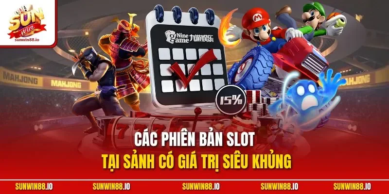 Các phiên bản slot tại sảnh có giá trị siêu khủng
