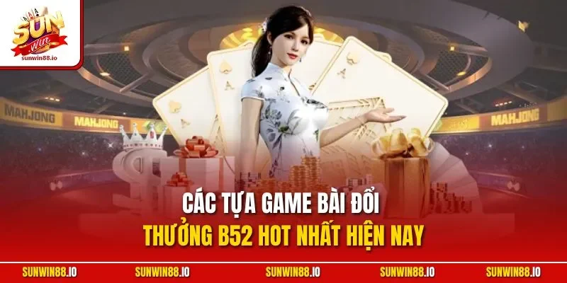 Game Bài B52 - Cổng Game Đổi Thưởng Trực Tuyến HOT 2025 3 Sunwin Các tựa game bài đổi thưởng B52 hot nhất hiện nay