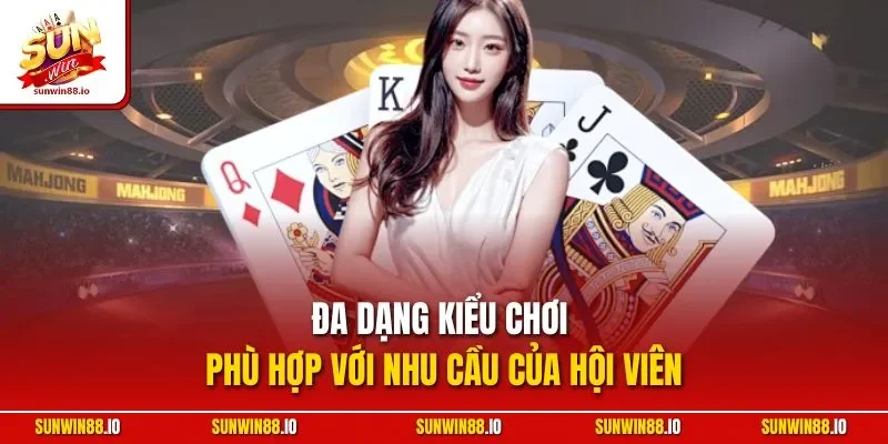 Đa dạng kiểu chơi phù hợp với nhu cầu của hội viên