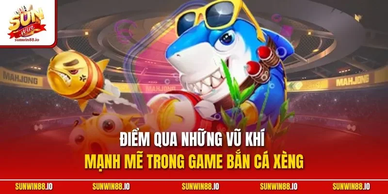 Bắn Cá Xèng | Siêu Phẩm Game Săn Ngư Đẳng Cấp Sunwin 11 Sunwin Điểm qua những vũ khí mạnh mẽ trong game bắn cá Xèng