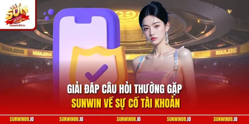 Câu Hỏi Thường Gặp Sunwin 1 Sunwin Giải đáp câu hỏi thường gặp Sunwin về sự cố tài khoản