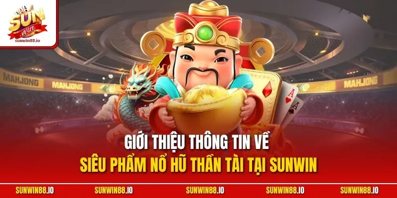 Giới thiệu thông tin về siêu phẩm nổ hũ thần tài tại Sunwin