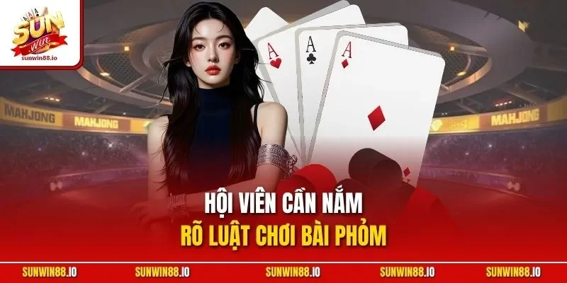 Hội viên cần nắm rõ luật chơi bài phỏm 