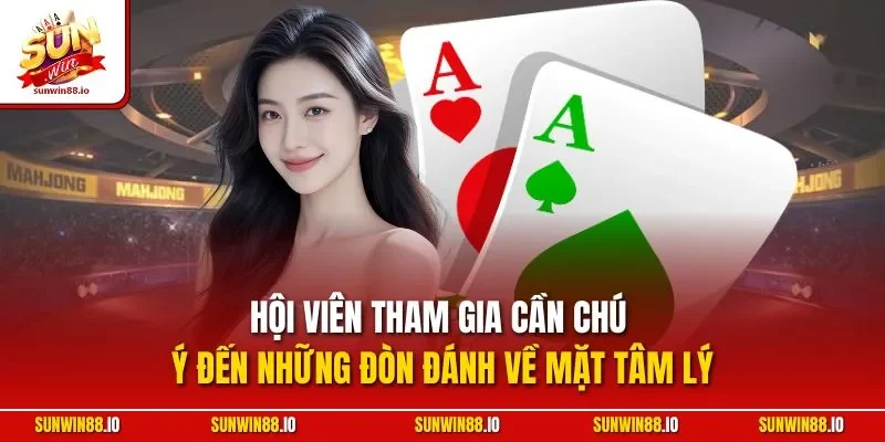 Hội viên tham gia cần chú ý đến những đòn đánh về mặt tâm lý