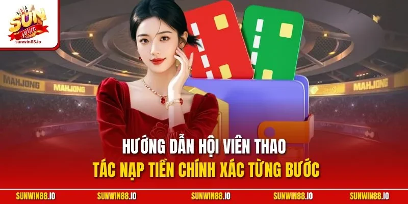 Hướng dẫn hội viên thao tác nạp tiền chính xác từng bước