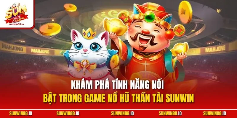 Khám phá tính năng nổi bật trong game nổ hũ thần tài Sunwin
