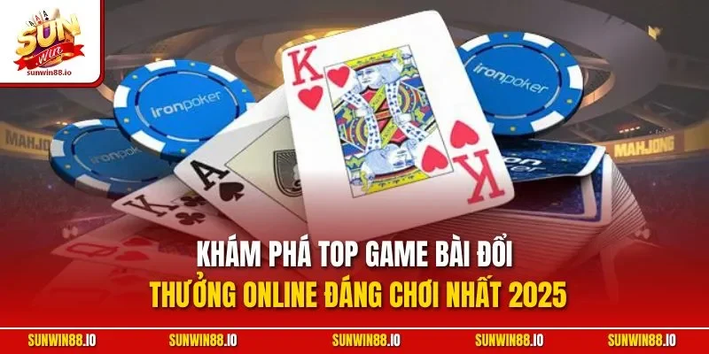 Top Game Bài Đổi Thưởng Trực Tuyến Ăn Khách Nhất Tại Sunwin 3 Sunwin Khám phá top game bài đổi thưởng online đáng chơi nhất 2025