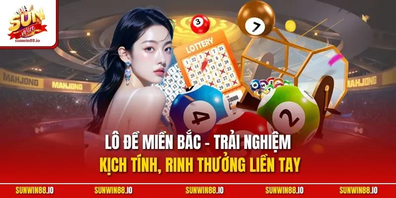 Lô đề miền Bắc - Trải nghiệm kịch tính, rinh thưởng liền tay