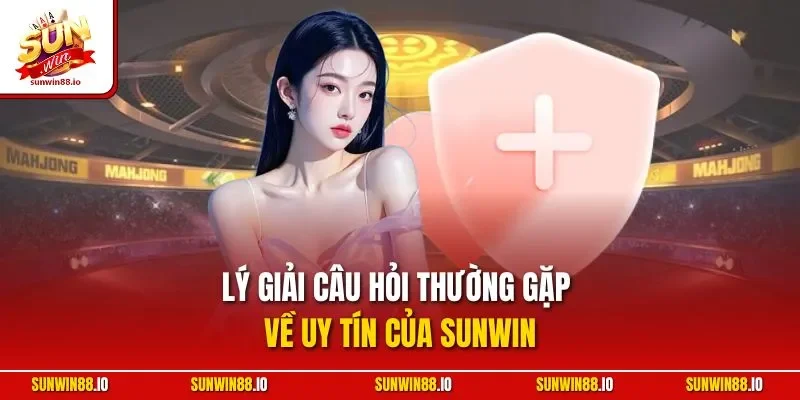 Câu Hỏi Thường Gặp Sunwin 3 Sunwin Lý giải câu hỏi thường gặp về uy tín của Sunwin