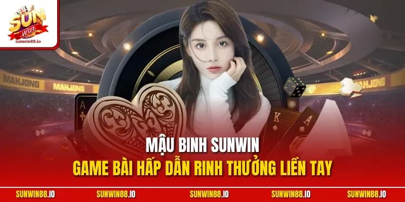 Mậu Binh SUNWIN - Hướng Dẫn Chơi Chuẩn Xác Từ Chuyên Gia 2 Sunwin Mậu binh SUNWIN - Game bài hấp dẫn rinh thưởng liền tay