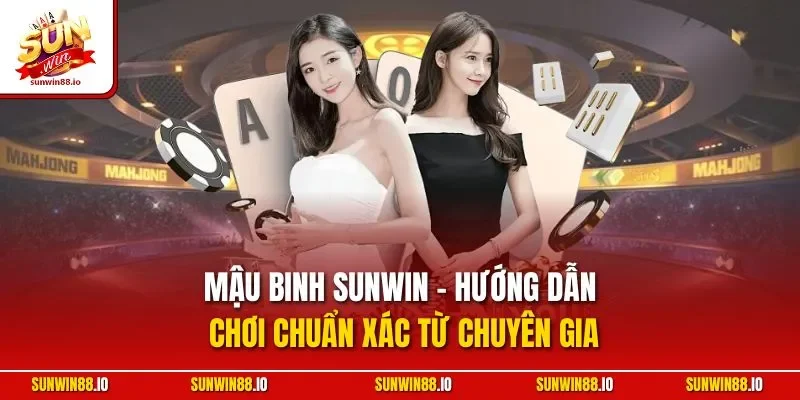 Mậu Binh SUNWIN - Hướng Dẫn Chơi Chuẩn Xác Từ Chuyên Gia