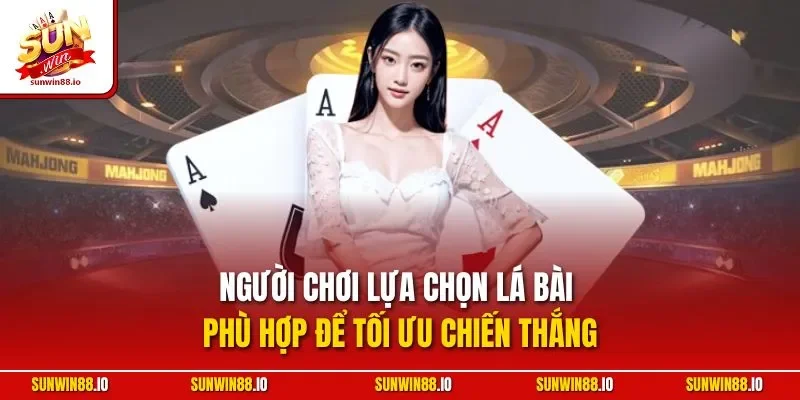 Người chơi lựa chọn lá bài phù hợp để tối ưu chiến thắng