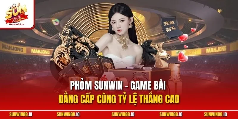 Phỏm SUNWIN - Game Bài Đẳng Cấp Cùng Tỷ Lệ Thắng Cao