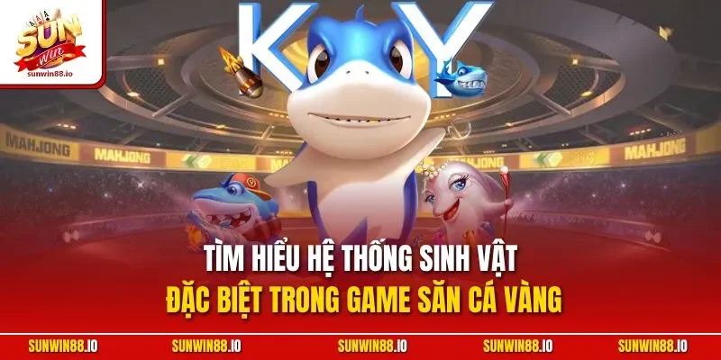Tìm hiểu hệ thống sinh vật đặc biệt trong game săn cá vàng