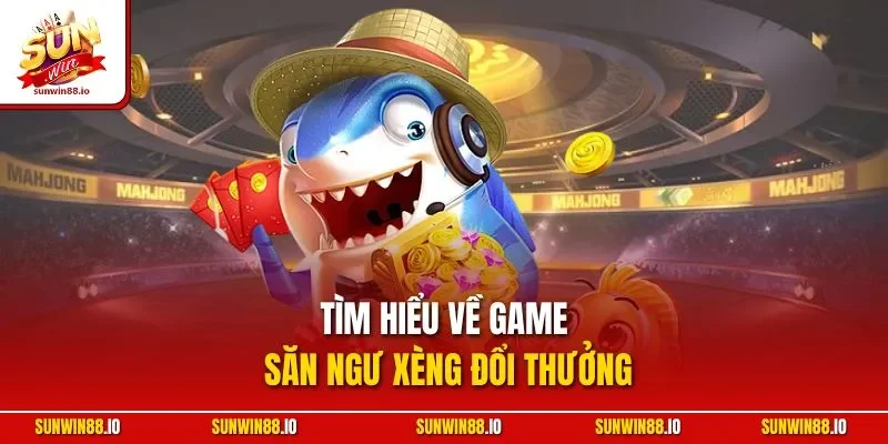 Bắn Cá Xèng | Siêu Phẩm Game Săn Ngư Đẳng Cấp Sunwin 10 Sunwin Tìm hiểu về game săn ngư xèng đổi thưởng