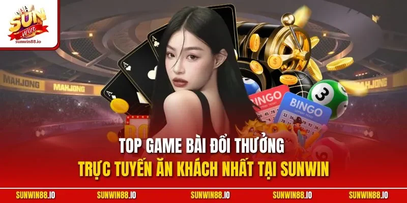 Top Game Bài Đổi Thưởng Trực Tuyến Ăn Khách Nhất Tại Sunwin 1 Sunwin Top Game Bài Đổi Thưởng Trực Tuyến Ăn Khách Nhất Tại Sunwin