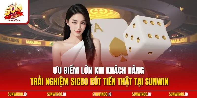 Game Tài Xỉu Rút Tiền Mặt | Siêu Phẩm Cá Cược Số 1 Sunwin 3 Sunwin Ưu điểm lớn khi khách hàng trải nghiệm Sicbo rút tiền thật tại Sunwin