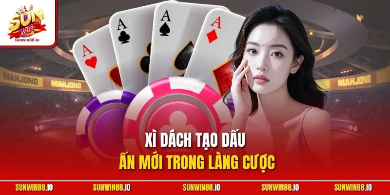 Xì Dách tạo dấu ấn mới trong làng cược