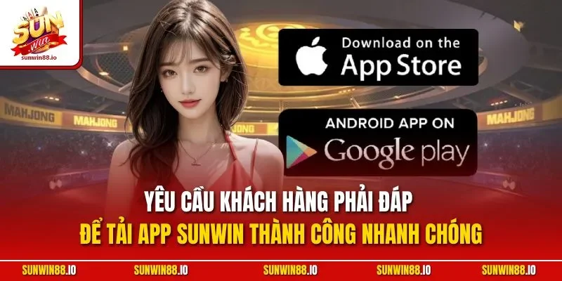 Yêu cầu khách hàng phải đáp để tải app Sunwin thành công nhanh chóng
